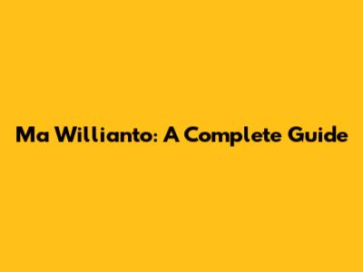 Ma Willianto: A Complete Guide
