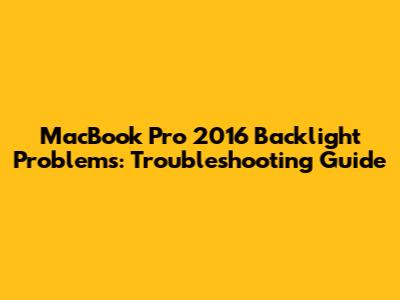 MacBook Pro 2016 Backlight Problems: Troubleshooting Guide