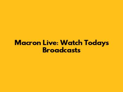 Macron Live: Watch Today's Broadcasts