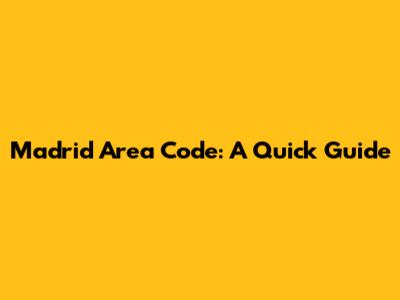 Madrid Area Code: A Quick Guide