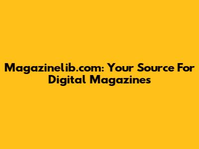 Magazinelib.com: Your Source For Digital Magazines