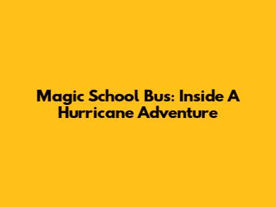Magic School Bus: Inside A Hurricane Adventure