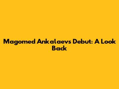 Magomed Ankalaev's Debut: A Look Back