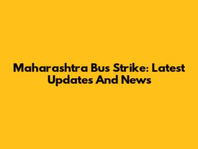 Maharashtra Bus Strike: Latest Updates And News