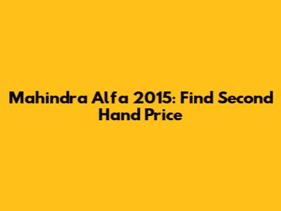Mahindra Alfa 2015: Find Second Hand Price
