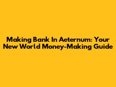 Making Bank In Aeternum: Your New World Money-Making Guide