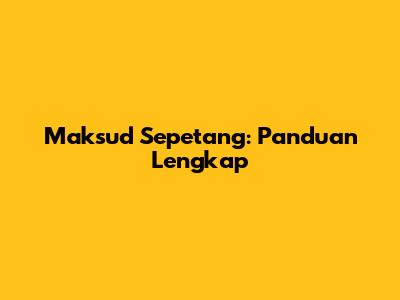Maksud Sepetang: Panduan Lengkap
