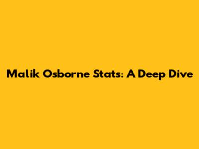 Malik Osborne Stats: A Deep Dive