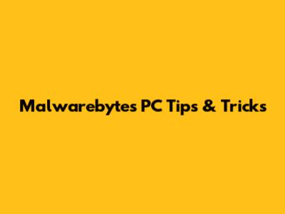 Malwarebytes PC Tips & Tricks