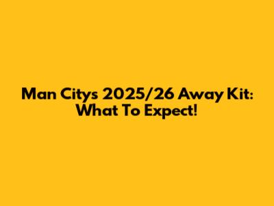 Man City's 2025/26 Away Kit: What To Expect!