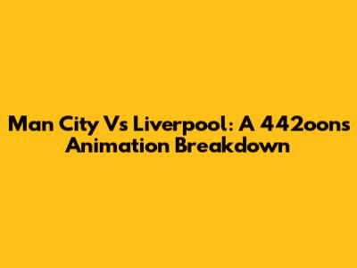 Man City Vs Liverpool: A 442oons Animation Breakdown