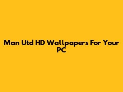 Man Utd HD Wallpapers For Your PC