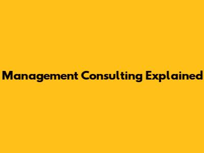 Management Consulting Explained