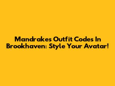 Mandrake's Outfit Codes In Brookhaven: Style Your Avatar!