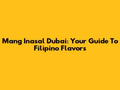 Mang Inasal Dubai: Your Guide To Filipino Flavors