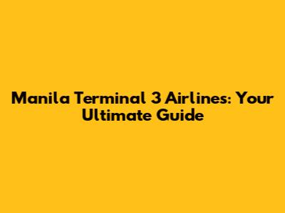 Manila Terminal 3 Airlines: Your Ultimate Guide