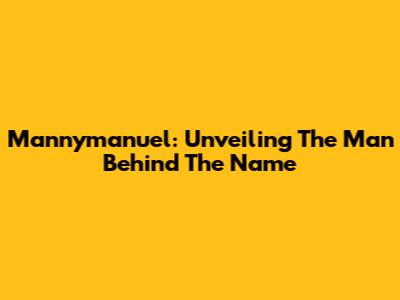 Mannymanuel: Unveiling The Man Behind The Name