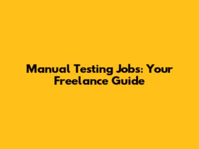 Manual Testing Jobs: Your Freelance Guide