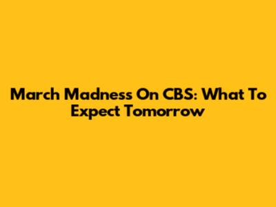 March Madness On CBS: What To Expect Tomorrow