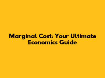 Marginal Cost: Your Ultimate Economics Guide