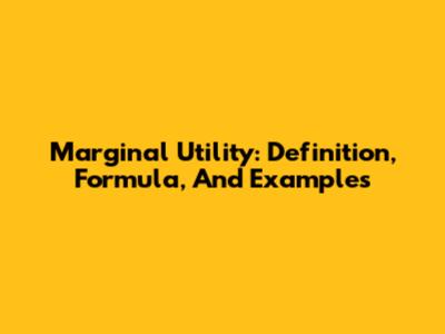 Marginal Utility: Definition, Formula, And Examples
