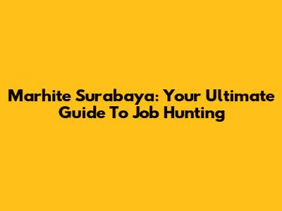 Marhite Surabaya: Your Ultimate Guide To Job Hunting