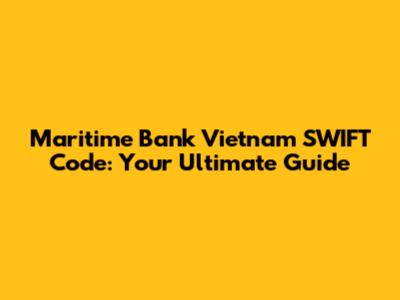 Maritime Bank Vietnam SWIFT Code: Your Ultimate Guide