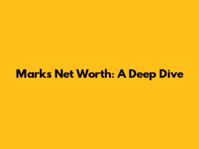 Mark's Net Worth: A Deep Dive