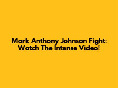 Mark Anthony Johnson Fight: Watch The Intense Video!
