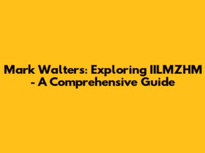 Mark Walters: Exploring IILMZHM - A Comprehensive Guide