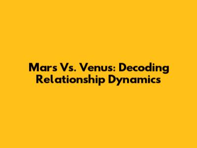 Mars Vs. Venus: Decoding Relationship Dynamics