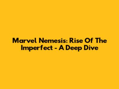 Marvel Nemesis: Rise Of The Imperfect - A Deep Dive