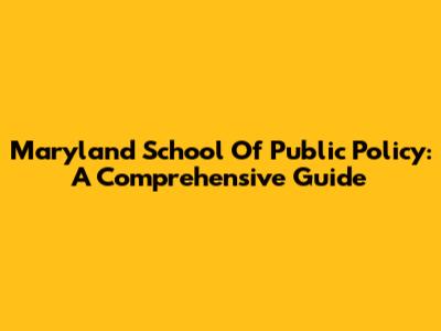 Maryland School Of Public Policy: A Comprehensive Guide