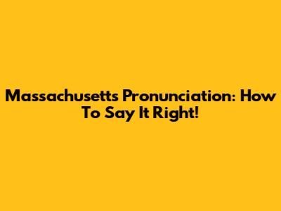 Massachusetts Pronunciation: How To Say It Right!