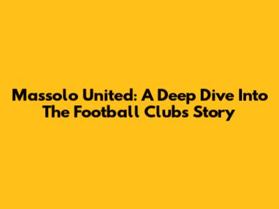Massolo United: A Deep Dive Into The Football Club's Story