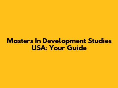 Master's In Development Studies USA: Your Guide