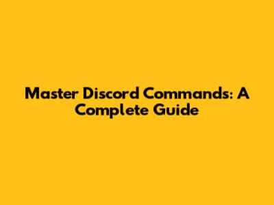 Master Discord Commands: A Complete Guide