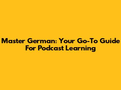 Master German: Your Go-To Guide For Podcast Learning