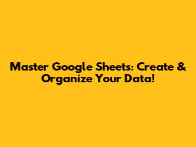 Master Google Sheets: Create & Organize Your Data!