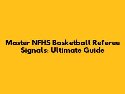 Master NFHS Basketball Referee Signals: Ultimate Guide