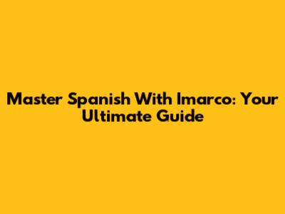 Master Spanish With Imarco: Your Ultimate Guide