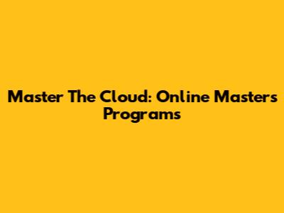 Master The Cloud: Online Masters Programs