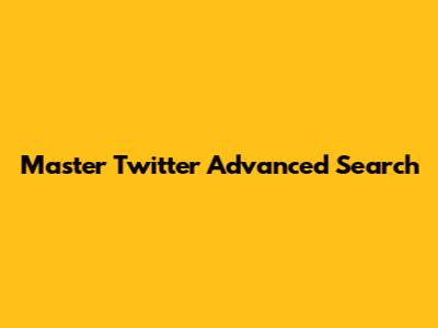 Master Twitter Advanced Search