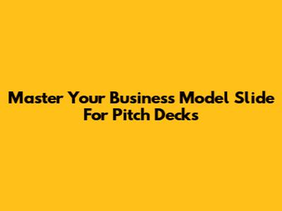Master Your Business Model Slide For Pitch Decks