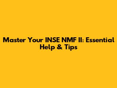 Master Your INSE NMF II: Essential Help & Tips