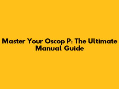 Master Your Oscop P: The Ultimate Manual Guide