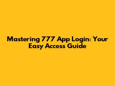 Mastering 777 App Login: Your Easy Access Guide