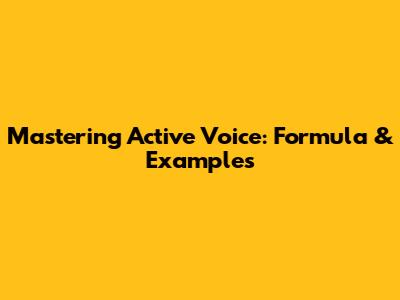 Mastering Active Voice: Formula & Examples