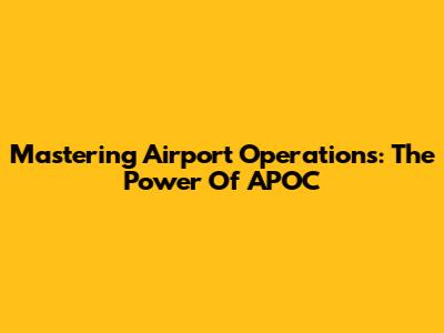 Mastering Airport Operations: The Power Of APOC
