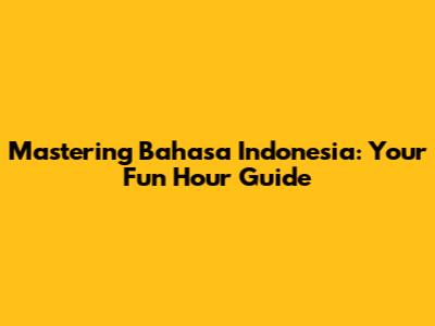 Mastering Bahasa Indonesia: Your Fun Hour Guide
